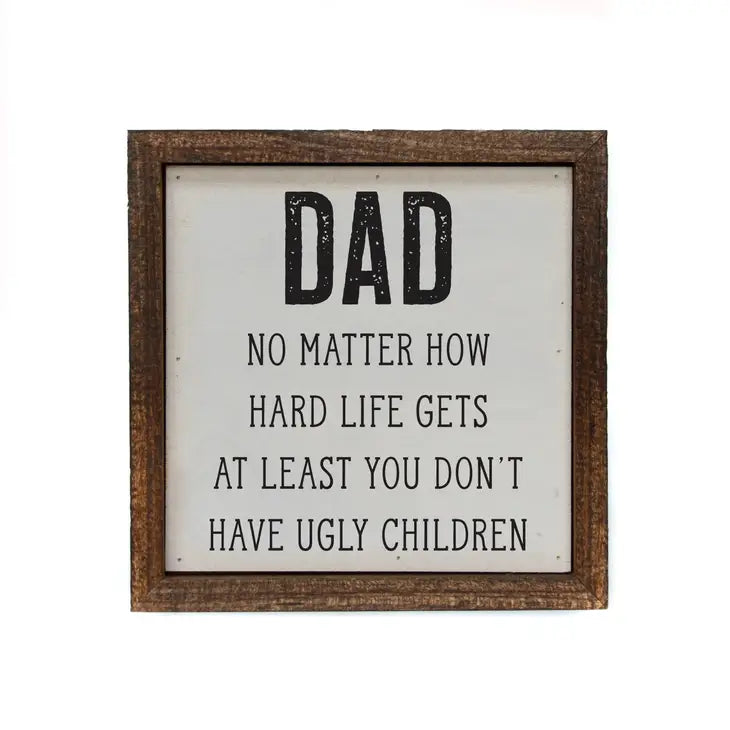 Dad At Least You Don't Have Ugly Kids Wood Sign