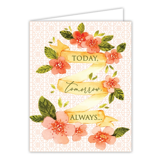 Today, Tomorrow, Always Floral Greeting Card