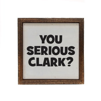 You Serious Clark? Funny Wooden Sign